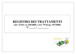 REGISTRO DEI TRATTAMENTI
(art. 15 D.L.vo 158/2006 e Art. 79 D.Lgs. 193/2006)
N° ______ / __________
 