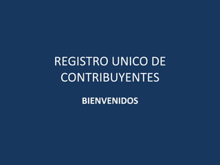 REGISTRO UNICO DE
 CONTRIBUYENTES
    BIENVENIDOS
 