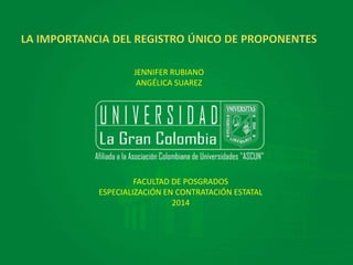 JENNIFER RUBIANO 
ANGÉLICA SUAREZ 
FACULTAD DE POSGRADOS 
ESPECIALIZACIÓN EN CONTRATACIÓN ESTATAL 
2014 
 