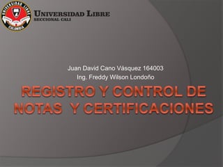 Juan David Cano Vásquez 164003
Ing. Freddy Wilson Londoño
 