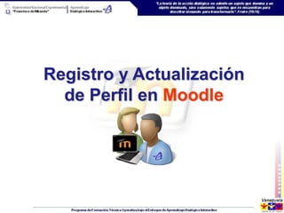 Registro y Actualización
  de Perfil en Moodle
 