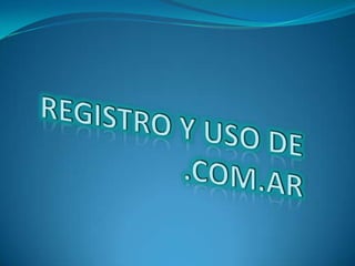 REGISTRO Y USO DE .COM.AR 
