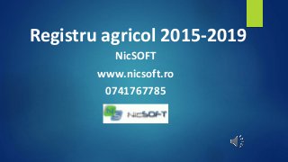 Registru agricol 2015-2019 
NicSOFT 
www.nicsoft.ro 
0741767785 
 
