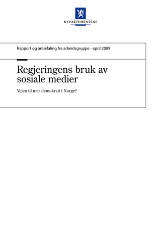Rapport og anbefaling fra arbeidsgruppe - april 2009




Regjeringens bruk av
sosiale medier
Veien til mer demokrati i Norge?
 