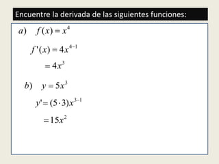 Encuentre la derivada de las siguientes funciones: 
a) f (x)  x4 
4 1 ' ( ) 4  f x  x 
3 4x  
3 b) y  5x 
3 1 ' (5 3)  y   x 
2 15x 
