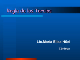 Regla de los Tercios Lic.María Elisa Hüel Córdoba 