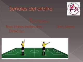 Tiros Libres.
Tiros Libres Indirectos.       Tiros Libres
   Directos.
 