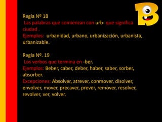 Regla Nº 18
Las palabras que comienzan con urb- que significa
ciudad .
Ejemplos: urbanidad, urbano, urbanización, urbanist...