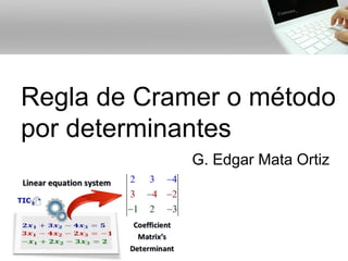 Regla de Cramer o método por determinantes 
G. Edgar Mata Ortiz  