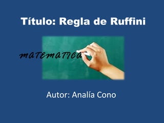Título: Regla de Ruffini


MATEMATICA



    Autor: Analía Cono
 