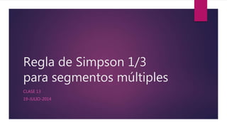 Regla de Simpson 1/3
para segmentos múltiples
CLASE 13
19-JULIO-2014
 
