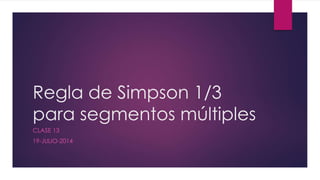 Regla de Simpson 1/3
para segmentos múltiples
CLASE 13
19-JULIO-2014
 