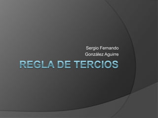 Regla de Tercios	 Sergio Fernando  González Aguirre 