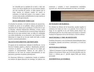 ser calculada por la cantidad de la tierra o lodo más
suaves; las marcas dejados por los movimientos rápidos
son más estrechas de camino, se debe suponer que la
tropa marcha en columna cuando los rastros se
extienden a lo lardo del camino y los campos y matas
vecinas están pisadas, probablemente la tropa marcha en
formación de aproximación.
20.5 EL RODAR DE VEHICULOS
El relinchar de animales, o el ruido de motores de automóviles,
el ladrido de perros en un poblado, indican generalmente la
naturaleza de los objetos que lo producen y la dirección en que
se efectúan: vehículos hipomóviles diferentes, aviones, carros
de combate, etc. La denotación de un arma de fuego indicada la
dirección de esa arma mientras tanto, no debe ser confundida
con ruidos producidos, en su trayectoria por el proyectil. Para
determinar el origen de un tiro por medio del ruido, se debe
recurrir a nociones particulares.
20.6 ESTACIONAMIENTOS ABANDONADOS
El aspecto de las instalaciones indicada la distribución de las
diversas Unidades, papeles y objetivos abandonados, permiten
reconocer el efectivo y el estado moral de las tropas que
ocuparon el estacionamiento Indicios de este género se
encuentran en una toma de contacto principalmente en una
percusión y permiten excelentes informaciones.
En situaciones defensivas o simplemente cuando se establece
un contacto de alguna duración con enemigo, los indicios son
numerosos y variados, a veces contradictorios tornándose
necesaria una observación permanente en el día y en la noche.
20.7 FUEGOS Y HUMAREDAS
No obstante los ditraces de las humaredas, puedan engañar la
existencia de tropas en vivac o en posición. En la noche, el
fuego de un cigarrillo la luz del fosforo puede ofrecer una
información preciosa. En el día (como en la noche) es menester
localizar los fogonazos de los tiros de fusil y el de los cañones.
20.8 FUSILERIA Y TIRO DE DETENCIÓN
Fusilerías frecuentes y tiros de detención desencadenados fuera
de propósito, denotan nerviosismo o adversario y el recelo de
un ataque.
20.9 FUEGOS LUMINISOS
Indican el momento en que son lanzados, que el adversario no
trabaja en las primeras líneas, que él no tiene patrullas entre las
líneas y o denota que el percibe alguna bulla que hemos
provocado
20.10 DEFENSAS ACCESORIAS
 