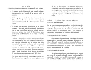 (fig. No. 101)
Dinamita cebada inelectricamente con la capsula en el costado.
- Si la carga que ha fallado no ha sido atracada, coloque
un nuevo cebo en el costado de la carga y vuelva a
disparar.
- Si la carga que ha fallado tiene tan solo unos 30 cm.
Mas o menos de atraco, intente hacerlo explotar
detonando un nuevo cebo de 2 libras, colocando encima
de este.
- Si la carga que ha fallado esta colocada en un taladro
atracado, o si la carga atracada esta situada de tal forma
que no sea posible llevar acabo el método anterior,
renueva el atraque por medio de herramientas para
evitar cava accidentalmente en la carga y hacerla
detonar.
- También el atraque puede hacerse salir con un chorro de
aire comprimido de agua si se dispone de alguno de los
dos. Use una manguera dura de caucho para esta
operación. Una constante verificación de la profundidad
del taladro desde la superficie del terreno a la parte
superior del terreno a la parte superior de la carga,
durante la excavación, reducirá el peligro de golpear la
carga. Cuando faltan unos 30 cm para que se descubra
la carga, inserte y detone un nuevo cebo de 2 libras.
− Un método alterno de llegar a una carga profunda que
ha sufrido una falla, es perforar un nuevo agujero a unos
30 cm, de otro agujero, y a la misma profundidad.
Entonces se coloca una carga cebada de 2 libras en el
nuevo agujero para detonar la carga fallida. Se requiere
mucho cuidado al perforar el nuevo agujero, para evitar
golpear la carga que había fallado, al colocar la nueva
carga.
27.1.14 CARGAS PARA CORTAR MADERA
27.1.14.1 Factores Críticos:
En las operaciones de cortar madera, la selección, calculo,
colocación y cebamiento de la carga explosiva son todos
evaluados, pero en este tipo de carga, la determinación del
tamaño correcto es relativamente difícil. Esto debido a la
variación en densidades de los diferentes tipos de madera.
27.1.14.2 Selección del Explosivo:
Para cargas externas sin atracar, el explosivo del bloque
es adecuado, ya que puede atarse o asegurarse fácilmente en su
sitio y el tamaño se calcula mediante formulas, basándose en
sus características. Para cargas internas atracadas en barrenos,
generalmente se usa dinamita, ya que es la más conveniente de
colocar debido al tamaño del cartucho.
27.1.14.3 Tamaño de la carga.
No es conveniente intentar colocar toda clase de madera
con cargas de un tamaño calculado con una sola formula. Hay
demasiada variación entre las diferentes clases de madera de
una localidad a otra. Por lo tanto, se deben hacer voladuras de
 