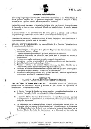 )
)
00001032
Ministerio de Salud Pública
provincial y delegados por cada una de las instituciones que conforman la Red Pública Integral de
Salud, quedando integrado por un profesional responsable delegado de Servicios de Salud,
Normalización, Vigilancia Sanitaria, Recursos Humanos, e Informática.
La Comisión estará liderada por el Director Provincial de Salud o su delegado. Durante el proceso
de inspección se incorporará un profesional delegado del establecimiento de salud o servicio
inspeccionado.
El Licenciamiento de los establecimientos del sector público y privado será coordinado
conjuntamente por el Ministerio de Salud Pública y cada establecimiento licenciado.
Para efectuar la inspección a los establecimientos de mayor complejidad, podrá convocarse a un
expetto externo para apoyar las tareas de verificación.
ART: 20.- RESPONSABILIDADES.- Son responsabilidades de la Comisión Técnica Provincial
de Licenciamiento las siguientes:
l. Elaborar un plan y cronograma de la aplicación del proceso de licenciamiento para las
instituciones públicas y privadas.
2. Organizar equipos responsables de la aplicación del proceso en la provincia.
3. Replicar la capacitación que recibió del nivel central, para la aplicación del proceso de
licenciamiento.
4. Apoyar y asesorar a los equipos ejecutores del proceso de licenciamiento.
5. Inspeccionar y verificar la veracidad de la información obtenida en el auto licenciamiento.
6. Consolidar la información de todas las provincias.
7. Analizar e informar a la Comisión Técnica Nacional, los datos obtenidos en el
licenciamiento, con sus respectivas sugerencias y recomendaciones.
8. Informar a la autoridad competente sobre el tipo de certificado que debe ser entregado a
cada establecimiento de acuerdo a los resultados de licenciamiento.
9. Retroalimentar a los establecimientos sobre los datos obtenidos y realizar el seguimiento del
proceso según la realidad de cada establecimiento.
CAPITULO VII
FASES Y PLAZOS DEL PROCESO DE LICENCIAMIENTO
ART. 21.- FASE DE PRELICENCIAMIENTO.- La Comisión Nacional de Licenciamiento
proporcionará los instrumentos técnicos y ejecutará el plan nacional de capacitación en
licenciamiento a los equipos responsables.
a) El Director Provincial de Salud o equivalente organizará y pondrá en funcionamiento a la
Comisión Técnica Provincial con su Equipo Provincial de licenciamiento.
b) La Comisión Técnica Provincial de Licenciamiento o su equivalente elaborará y ejecutará
un plan provincial de implementación en licenciamiento, el mismo que se hará conocer a
los equipos responsables.
e) Los responsables de los establecimientos de salud oportunamente tendrán acceso vfa
electrónica, a los instrumentos técnicos (matrices) para el licenciamiento o en forma fisica
en la Dirección Provincial de Salud o su equivalente, a través del Coordinador de la
Comisión Técnica Provincial de licenciamiento y se informará por los medios de
7
Av. República de El Salvador N° 36-64 y Suecia- Teléfono: 593 (2) 3-814400
www.rnsp.!:JOV.ec
 