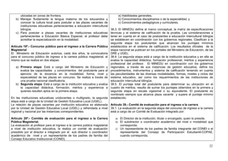 ubicadas en zonas de frontera.                                              a) Habilidades generales,
   b) Manejar fluidamente la lengua materna de los educandos y                    b) Conocimientos disciplinarios o de la especialidad, y
      conocer la cultura local para postular a las plazas vacantes de             c) Conocimientos pedagógicos y curriculares.
      instituciones educativas pertenecientes a educación intercultural
      bilingüe.                                                              38.3. El MINEDU define el marco conceptual, la matriz de especificaciones
   c) Para postular a plazas vacantes de instituciones educativas            técnicas y el sistema de calificación de la prueba. Las consideraciones a
      pertenecientes a Educación Básica Especial, el profesor debe           tener en cuenta en el caso de postulantes a educación intercultural bilingüe
      acreditar la especialización en la modalidad.                          se establecen en coordinación con los gobiernos regionales. Clasifican a la
                                                                             segunda etapa los postulantes que alcanzan los puntajes mínimos
Artículo 19º.- Concurso público para el ingreso a la Carrera Pública         establecidos en el sistema de calificación. Los resultados oficiales de la
Magisterial                                                                  etapa nacional se publican en los portales del Ministerio de Educación, de las
El Ministerio de Educación autoriza, cada dos años, la convocatoria          DRE y UGEL.
para el concurso público de ingreso a la carrera pública magisterial, el     38.4. La segunda etapa está a cargo de la institución educativa y en ella se
mismo que se realiza en dos etapas:                                          evalúa la capacidad didáctica, formación profesional, méritos y experiencia
                                                                             profesional del profesor. El MINEDU en coordinación con los gobiernos
   a) Primera etapa: Está a cargo del Ministerio de Educación y              regionales, a través de sus instancias de gestión educativa, define los
      evalúa las capacidades y conocimientos del postulante para el          procedimientos, instrumentos y sistema de calificación teniendo en cuenta
      ejercicio de la docencia en la modalidad, forma, nivel y               las peculiaridades de las diversas modalidades, formas, niveles y ciclos del
      especialidad de las plazas en concurso. Se realiza a través de         sistema educativo, así como los requerimientos de las instituciones de
      una prueba nacional clasificatoria.                                    educación intercultural bilingüe.
   b) Segunda etapa: Está a cargo de la institución educativa y evalúa       38.5. El puntaje total del postulante para determinar su ubicación en el
      la capacidad didáctica, formación, méritos y experiencia a             cuadro de méritos, resulta de sumar los puntajes obtenidos en la primera y
      quienes resulten aptos en la primera etapa.                            segunda etapa en escala vigesimal o su equivalente. El postulante es
                                                                             nombrado siempre que alcance plaza vacante y supere el puntaje mínimo
En las instituciones educativas unidocentes o multigrado, la segunda         establecido.
etapa está a cargo de la Unidad de Gestión Educativa Local (UGEL).
La relación de plazas vacantes por institución educativa es elaborada Artículo 39.- Comité de evaluación para el ingreso a la carrera
por la Unidad de Gestión Educativa Local (UGEL) y refrendada a nivel 39.1. La evaluación en la segunda etapa del concurso de ingreso a la carrera
regional y nacional por las instancias correspondientes.              está a cargo de un Comité de Evaluación integrado por:

Artículo 20º.- Comités de evaluación para el ingreso a la Carrera               a) El Director de la institución, titular o encargado, quien lo preside.
Pública Magisterial.                                                            b) El subdirector o coordinador académico del nivel o modalidad que
La evaluación al profesor para el ingreso a la carrera pública magisterial          corresponda.
a nivel de institución educativa, la realiza un comité de evaluación            c) Un representante de los padres de familia integrante del CONEI o el
presidido por el director e integrado por el sub director o coordinador             representante del Consejo de Participación Estudiantil-COPAE,
académico de nivel y un representante de los padres de familia del                  cuando corresponda.
Consejo Educativo Institucional (CONEI).

                                                                                                                                                        22
 