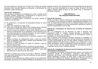 El cese temporal es impuesto por el Titular de la Unidad de Gestión Despido conforme a las disposiciones de la Autoridad Nacional del Servicio
Educativa local, Dirección Regional de Educación y del Ministerio de Civil, la que será comunicada en un plazo no mayor de quince (15) días
Educación, según corresponda.                                                 hábiles contados desde la fecha en que quedó firme y consentida la
                                                                              Resolución respectiva.
Artículo 49º.- Destitución
Son causales de destitución, la transgresión por acción u omisión de los                                    SUB CAPÍTULO II
principios, deberes, obligaciones y prohibiciones en el ejercicio de la                            DEL PROCESO INVESTIGATORIO
función docente, considerado como muy grave.
También se consideran faltas o infracciones muy graves, pasibles de Artículo 88.- Denuncia
destitución, las siguientes:                                                  Frente a una falta o infracción cometida por un profesor que presta servicios
                                                                              en cualquiera de las instancias de gestión descentralizada señaladas en la
a) No presentarse a la evaluación de desempeño docente sin causa LGE, se puede formular denuncia ante su inmediato superior para que se
    justificada.                                                              proceda a su investigación y/o proceso administrativo disciplinario y aplicar la
b) Haber sido condenado por delito doloso.                                    sanción correspondiente, de ser el caso.
c) Haber sido condenado por delito contra la libertad sexual, apología
    del terrorismo o delito de terrorismo y sus formas agravadas.             Artículo 89.- Investigación de denuncia por el Director de Institución
d) Incurrir en actos de violencia o causar grave perjuicio contra los Educativa
    derechos fundamentales de los estudiantes y otros miembros de la 89.1. La investigación de las denuncias por falta o infracción leve
    comunidad educativa y/o institución educativa, así como impedir el presentadas contra el profesor, personal jerárquico y subdirector de
    normal funcionamiento de los servicios públicos.                          institución educativa, que amerite sanción de amonestación escrita o
e) Maltratar física o psicológicamente al estudiante causando daño suspensión, le corresponde al Director.
    grave.                                                                    89.2. El Director de la Institución Educativa alcanzará al investigado un
f) Realizar conductas de hostigamiento sexual y actos que atenten pliego interrogatorio sobre la denuncia, para que presente sus descargos en
    contra la integridad, indemnidad y libertad sexual tipificados como un plazo improrrogable de diez (10) días hábiles contados a partir de la
    delitos en el Código Penal.                                               debida notificación. Vencido el plazo el Director, con la absolución o no del
g) Concurrir al centro de trabajo en estado de ebriedad o bajo los pliego interrogatorio, realiza la investigación propiamente dicha en un plazo
    efectos de alguna droga.                                                  no mayor de diez (10) días hábiles, aplicando la amonestación escrita o
h) Inducir a los alumnos a participar en marchas de carácter político.        suspensión, de ser el caso, mediante resolución.
i) Por incurrir en reincidencia, la inasistencia injustificada al centro de
    trabajo por más de tres (03) días consecutivos o cinco (05) Artículo 90.- Investigación de denuncia por las Comisiones de Procesos
    discontinuos en un período de dos (02) meses.                             Administrativos Disciplinarios
                                                                              La investigación de las faltas o infracciones leves, graves y muy graves que
Asimismo, el profesor que incurre en una falta o infracción, habiendo ameritarían sanción de amonestación, suspensión, cese temporal y
sido sancionado previamente en dos (02) ocasiones con cese temporal, destitución, del Director de la Institución educativa, Especialistas, Jefe de
es pasible de destitución.                                                    gestión Pedagógica y Director de UGEL están a cargo de la Comisión
En el caso de los profesores que prestan servicios en las instituciones Permanente o Especial de Procesos Administrativos Disciplinarios de la
educativas, que incurran en las faltas señaladas en los literales d), e), f), Instancia de Gestión Educativa Descentralizada, según corresponda.

                                                                                                                                                           45
 