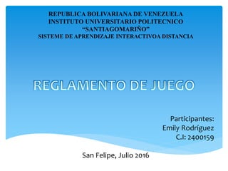 REPUBLICA BOLIVARIANA DE VENEZUELA
INSTITUTO UNIVERSITARIO POLITECNICO
“SANTIAGOMARIÑO”
SISTEME DE APRENDIZAJE INTERACTIVOA DISTANCIA
Participantes:
Emily Rodríguez
C.I: 2400159
San Felipe, Julio 2016
 