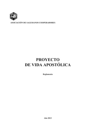 ASOCIACIÓN DE SALESIANOS COOPERADORES
PROYECTO
DE VIDA APOSTÓLICA
Reglamento
Año 2013
 