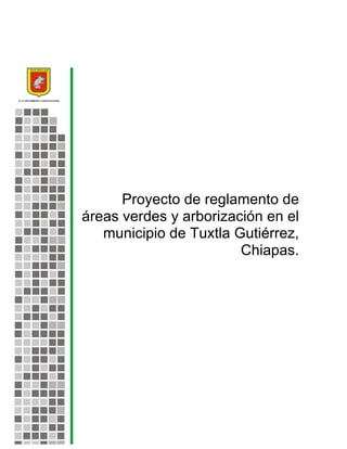 Proyecto de reglamento de
áreas verdes y arborización en el
municipio de Tuxtla Gutiérrez,
Chiapas.
20
 