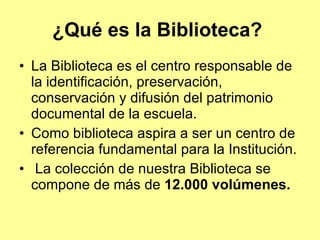 ¿Qué es la Biblioteca?   La Biblioteca es el centro responsable de la identificación, preservación, conservación y difusión del patrimonio documental de la escuela. Como biblioteca aspira a ser un centro de referencia fundamental para la Institución. La colección de nuestra Biblioteca se compone de más de  12.000 volúmenes.   