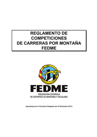 REGLAMENTO DE
COMPETICIONES
DE CARRERAS POR MONTAÑA
FEDME
(Aprobado por la Comisión Delegada del 10 Diciembre 2011)
 