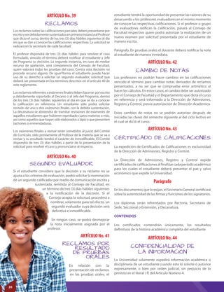 La expedición de Certificados de Calificaciones es exclusividad
de la Dirección de Admisiones, Registro y Control.
La Dirección de Admisiones, Registro y Control expide
certificados de calificaciones al finalizar cada período académico
para los cuales el estudiante deberá presentar el paz y salvo
económico que expide la Universidad.
ARTÍCULO No. 44
ARTÍCULO No. 42
ARTÍCULO No. 43
Parágrafo
CONFIDENCIALIDAD DE
LA INFORMACIÓN
CAMBIO DE NOTAS
CERTIFICADO DE CALIFICACIONES
En relación con la
presentación de reclamos
en las pruebas orales, el
La Universidad solamente expedirá información académica o
disciplinaria de un estudiante cuando este lo solicite o autorice
expresamente, o bien por orden judicial, sin perjuicio de lo
previsto en el literal ( f) del Artículo Número 4.
Los profesores no podrán hacer cambios en las calificaciones
vencido el término para cambiar notas derivados de reclamos
presentados, a no ser que se compruebe error aritmético al
hacer los cálculos. En estos casos, el cambio debe ser autorizado
por el Consejo de Facultad y el Departamento que dicta el curso
en referencia y será informado a la Dirección de Admisiones,
Registro y Control, previa autorización de Dirección Académica.
Estos cambios de notas no se podrán autorizar después de
iniciadas las clases del semestre siguiente al del ciclo lectivo en
el cual se dictó el curso.
ARTÍCULO No. 39
ARTÍCULO No. 40
RECLAMOS
SEGUNDO EVALUADOR
Los reclamos sobre las calificaciones parciales deben presentarse por
escritoyserdebidamentesustentadosenprimerainstanciaalProfesor
que dicta el curso, dentro de los tres (3) días hábiles siguientes al día
en que se dan a conocer las calificaciones respectivas. La solicitud se
radicará en la secretaría de cada facultad.
El profesor dispondrá de tres (3) días hábiles para resolver el caso
formulado, vencido el término deberá notificar al estudiante y Jefe
de Programa su decisión. La segunda instancia, en caso de mediar
recurso de apelación, será competencia del Consejo de Facultad,
quien valorará todas las pruebas del caso. Contra esta decisión no
procede recurso alguno. De igual forma el estudiante puede hacer
uso de su derecho a solicitar un segundo evaluador, solicitud que
deberá ser presentada en los términos descritos en el artículo 40 de
este reglamento.
Losreclamosreferentesaexámenesfinalesdebenhacerse porescrito
y debidamente soportado al Decano o al Jefe del Programa, dentro
de los tres (3) días hábiles siguientes al día en que se da a conocer
la calificación en referencia. Un estudiante sólo podrá solicitar
revisión de uno o dos exámenes finales con la debida sustentación.
La decanatura se abstendrá de tramitar revisiones de exámenes de
aquellos estudiantes que hubieren reprobado cuatro materias o más,
así como aquellos que hayan sido elaborados a lápiz o que presenten
tachones o enmendaduras.
Los exámenes finales a revisar serán sometidos al juicio del Comité
de Currículo, oído previamente el Profesor de la materia que se va a
revisar y su resultado tendrá el carácter de inmodificable. El Comité
dispondrá de tres (3) días hábiles a partir de la presentación de la
solicitud para resolver el caso y pronunciarse al respecto.
Si el estudiante considera que la decisión a su reclamo no se
ajusta a los criterios de evaluación, podrá solicitar la nominación
de un segundo calificador por medio de comunicación escrita y
sustentada, remitida al Consejo de Facultad, en
un término de tres (3) días hábiles siguientes
a la notificación de la decisión. Si el
Consejo acepta la solicitud, procederá a
nombrar, solamente para tal efecto, un
segundo evaluador cuya decisión será
definitiva e inmodificable.
En ningún caso, se podrá desmejorar
la nota inicialmente asignada por el
profesor.
ARTÍCULO No. 41
estudiante tendrá la oportunidad de presentar las razones de su
desacuerdo a los profesores evaluadores en el mismo momento
de conocer las respectivas calificaciones. Si el profesor o grupo
de evaluadores ratifican la calificación, pasará al Consejo de
Facultad respectivo quien podrá autorizar la realización de un
nuevo examen por solicitud presentada por el estudiante de
manera escrita.
Parágrafo. En pruebas orales el docente deberá notificar la nota
al estudiante de manera inmediata.
En los documentos que lo exijan, el Secretario General certificará
sobre la autenticidad de las firmas y funciones de los signatarios.
Los diplomas serán refrendados por Rectoría, Secretario de
Sede, Seccional o Extensión, y Decanatura.
CONTENIDOS
Los certificados contendrán únicamente, los resultados
definitivos de la historia académica completa del estudiante
RECLAMOS POR
RESULTADO
DE PRUEBAS
ORALES
20
 