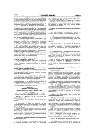 El Peruano
Viernes 3 de mayo de 2013 494069
previa o menor a dos (02) años en la docencia pública, se
inicia inmediatamente después del nombramiento y dura
un periodo no mayor de seis (06) meses. Tiene la ﬁnalidad
de fortalecer sus competencias profesionales y personales,
facilitar su inserción laboral en la institución educativa y
promover su compromiso y responsabilidad institucional.
41.2. La ejecución del programa de inducción está a
cargo de un profesor mentor, designado mediante concurso
de alcance regional entre profesores de la tercera escala
magisterial. Este profesor puede ser de la misma institución
educativa o de una institución perteneciente a la misma
UGEL en la cual labora el profesor en periodo de inducción.
41.3.Enelcasodeinstitucioneseducativasunidocentes
el programa es ejecutado con el acompañamiento de un
profesor de la red educativa o de la institución educativa
más cercana, designado por la UGEL.
41.4. En el caso de los docentes que acceden a una
plaza por contrato, participan del programa de inducción
únicamente aquellos que ocupan plazas orgánicas
vacantes por primera vez. Mientras se desarrolle
el programa de inducción estas plazas no serán
comprendidas en el proceso de reasignación.
41.5. La evaluación del docente beneﬁciario del
programa de inducción se realiza de acuerdo a los criterios
que se desprenden del Marco de Buen Desempeño
Docente. Sus resultados se incorporan a la caliﬁcación de
la primera evaluación de desempeño docente.
41.6. El profesor mentor que desarrolle el proceso de
inducción a los docentes bilingües nombrados, debe tener
dominio de la lengua originaria respectiva.
Artículo 42.- Funciones del profesor mentor a
cargo del programa de inducción
Las funciones del profesor mentor son establecidas
en la descripción del cargo a la que se reﬁere la
Primera Disposición Complementaria Final del presente
Reglamento.
Artículo 43.- Responsabilidades del profesor
durante el programa de inducción
El profesor beneﬁciario del programa de inducción,
además de cumplir con las normas establecidas en el
Reglamento Interno de la institución educativa, tiene las
siguientes responsabilidades:
a) Mantener una coordinación e información
permanente con el profesor mentor sobre la planiﬁcación,
ejecución y evaluación de su labor pedagógica.
b) Asistir a las reuniones que convoque el profesor
mentor y participar en las actividades que contribuyen a
su mejor integración a la institución educativa
c) Entregar al profesor mentor las evidencias de su
trabajo pedagógico cuando se lo requiera.
CAPÍTULO V
PERMANENCIA Y ASCENSO
EN LA CARRERA PÚBLICA MAGISTERIAL
SUB CAPÍTULO I
DE LA EVALUACIÓN DEL DESEMPEÑO DOCENTE
Artículo 44.- Objetivo de la evaluación de
desempeño docente
La evaluación de desempeño docente tiene por
objetivo:
a) Comprobar el grado de desarrollo de las
competencias y desempeños profesionales del profesor
establecidos en los dominios del Marco de Buen
Desempeño Docente.
b) Identiﬁcar las necesidades de formación en servicio
del profesor para brindarle el apoyo correspondiente para
la mejora de su práctica docente.
c) Identiﬁcar a los profesores cuyo desempeño
destacado les da la posibilidad de acceder a los incentivos
a que se reﬁere el artículo 60 de la Ley.
Artículo 45.- Obligatoriedad de la evaluación de
desempeño docente
45.1. La evaluación de desempeño docente es
de carácter obligatorio para todos los profesores
comprendidos en la carrera pública magisterial y se realiza
como máximo cada tres (03) años.
45.2. De conformidad con lo establecido en el literal
a) del artículo 49 de la Ley, el profesor que sin causa
justiﬁcada no se presenta a la evaluación de desempeño,
es destituido y retirado del cargo, previo proceso
administrativo disciplinario.
Artículo 46.- Comités de evaluación de desempeño
docente
46.1. La evaluación de desempeño docente es
realizada por un Comité de Evaluación integrado por:
a) El Director de la institución educativa.
b) El Subdirector o Coordinador Académico del nivel.
c) Un profesor de la misma modalidad, forma, nivel
o ciclo que el evaluado y de una escala magisterial
superior.
46.2. En el caso de los Comités de Evaluación
de desempeño docente de instituciones educativas
unidocentes, multigrado y profesor coordinador de
PRONOEI, su conformación está a cargo de la UGEL y
sus integrantes son:
a) El Director de Red o el representante de la UGEL,
según corresponda, quien lo preside
b) Dos profesores de la Red de la misma modalidad,
forma, nivel o ciclo que el evaluado y de una escala
magisterial igual o superior.
46.3 El Director y los demás integrantes de los
Comités de Evaluación de Desempeño Docente son
capacitados y certiﬁcados por el MINEDU en coordinación
con los Gobiernos Regionales para el cumplimiento de su
función.
Artículo 47.- Criterios e indicadores para la
evaluación de desempeño
47.1. El MINEDU determina los criterios e indicadores
para la evaluación de desempeño en base a los cuatro
dominios establecidos en el Marco del Buen Desempeño
Docente, considerando las diferentes modalidades,
formas, niveles y ciclos que integran el sistema educativo
peruano. Este proceso es realizado en coordinación con
las diversas Direcciones del MINEDU responsables de las
mismas.
47.2 La evaluación de desempeño docente incluye
necesariamente la evaluación de la práctica docente en el
aula frente a los estudiantes.
47.3. El MINEDU aprueba, mediante norma
especíﬁca, las estrategias, las técnicas e instrumentos
de evaluación de desempeño, los cuales pueden ser
aplicados por entidades especializadas para su posterior
consolidación por parte de los miembros de los Comités
de Evaluación.
Artículo 48.- Supervisión del Comité por
funcionarios del MINEDU
48.1. De conformidad con lo establecido en el
artículo 25 de la Ley, los Comités de Evaluación de
Desempeño Docente que son presididos por Directivos
que no estén certiﬁcados para ejercer su función, por no
haber participado o no haber aprobado el programa de
capacitación correspondiente, realizan su función bajo la
supervisión de profesionales asignados para el efecto por
el MINEDU.
48.2. Los supervisores designados por el MINEDU
cumplen una función de asistencia técnica y pueden
provenir de entidades especializadas con las que el
Ministerio haya establecido un Convenio.
48.3. La supervisión no constituye limitación para
el ejercicio de las funciones del Comité de Evaluación
Docente, establecidas en el presente Reglamento.
Artículo 49.- Programa de desarrollo profesional
49.1. Los profesores que desaprueban la evaluación
de desempeño docente participan de un programa de
 