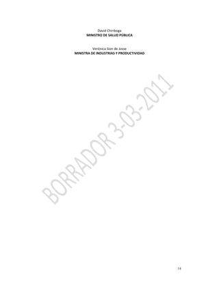  
                 David Chiriboga 
          MINISTRO DE SALUD PÚBLICA 
                          
                          
              Verónica Sion de Josse 
    MINISTRA DE INDUSTRIAS Y PRODUCTIVIDAD 
 
 
 




                                              14
 