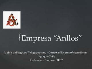 {Empresa “Anllos”
Página: anllosgrupo7.blogspot.com/ - Correo:anllosgrupo7@gmail.com
Iquique-Chile
Reglamento Empresa “IEC”
 