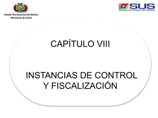 Estado Plurinacional de Bolivia
Ministerio de Salud
CAPÍTULO VIII
INSTANCIAS DE CONTROL
Y FISCALIZACIÓN
 