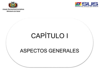 Estado Plurinacional de Bolivia
Ministerio de Salud
CAPÍTULO I
ASPECTOS GENERALES
 