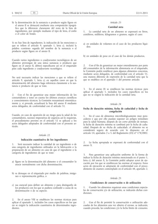 b) la denominación de la sustancia o producto según figura en el anexo II se destacará mediante una composición tipográfica que la diferencie claramente del resto de la lista de ingredientes, por ejemplo mediante el tipo de letra, el estilo o el color de fondo. 
Si no hay lista de ingredientes, la indicación de las menciones a que se refiere el artículo 9, apartado 1, letra c), incluirá la palabra «contiene» seguida del nombre de la sustancia o el producto según figura en el anexo II. 
Cuando varios ingredientes o coadyuvantes tecnológicos de un alimento provengan de una única sustancia o producto que figure en el anexo II, deberá especificarse así en el etiquetado para cada ingrediente y coadyuvante tecnológico. 
No será necesario indicar las menciones a que se refiere el artículo 9, apartado 1, letra c), en aquellos casos en que la denominación del alimento haga referencia claramente a la sustancia o producto de que se trate. 
2. Con el fin de garantizar una mejor información de los consumidores y tener en cuenta los últimos avances científicos y conocimientos técnicos, la Comisión reexaminará sistemáticamente y, si procede, actualizará la lista del anexo II mediante actos delegados, de conformidad con el artículo 51. 
Cuando, en caso de aparición de un riesgo para la salud de los consumidores, razones imperativas de urgencia así lo requieran, el procedimiento previsto en el artículo 52 se aplicará a los actos delegados adoptados de conformidad con el presente artículo. 
Artículo 22 
Indicación cuantitativa de los ingredientes 
1. Será necesario indicar la cantidad de un ingrediente o de una categoría de ingredientes utilizados en la fabricación o la preparación de un alimento en caso de que el ingrediente o la categoría de ingredientes de que se trate: 
a) figure en la denominación del alimento o el consumidor lo asocie normalmente con dicha denominación; 
b) se destaque en el etiquetado por medio de palabras, imágenes o representación gráfica, o 
c) sea esencial para definir un alimento y para distinguirlo de los productos con los que se pudiera confundir a causa de su denominación o de su aspecto. 
2. En el anexo VIII se establecen las normas técnicas para aplicar el apartado 1, incluidos los casos específicos en los que no se exigirá la indicación cuantitativa de determinados ingredientes. 
Artículo 23 
Cantidad neta 
1. La cantidad neta de un alimento se expresará en litros, centilitros, mililitros, kilogramos o gramos, según el caso: 
a) en unidades de volumen en el caso de los productos líquidos; 
b) en unidades de peso en el caso de los demás productos. 
2. Con el fin de garantizar un mejor entendimiento por parte del consumidor de la información alimentaria en el etiquetado, la Comisión podrá establecer para algunos alimentos concretos, mediante actos delegados, de conformidad con el artículo 51, una manera diferente de expresión de la cantidad neta que la que se establece en el apartado 1 del presente artículo. 
3. En el anexo IX se establecen las normas técnicas para aplicar el apartado 1, incluidos los casos específicos en los que no se exigirá la indicación de la cantidad neta. 
Artículo 24 
Fecha de duración mínima, fecha de caducidad y fecha de congelación 
1. En el caso de alimentos microbiológicamente muy perecederos y que por ello puedan suponer un peligro inmediato para la salud humana, después de un corto período de tiempo, la fecha de duración mínima se cambiará por la fecha de caducidad. Después de su «fecha de caducidad», el alimento no se considerará seguro de acuerdo con lo dispuesto en el artículo 14, apartados 2 a 5, del Reglamento (CE) n o 178/2002. 
2. La fecha apropiada se expresará de conformidad con el anexo X. 
3. Para garantizar una aplicación uniforme de la forma de indicar la fecha de duración mínima mencionada en el punto 1, letra c), del anexo X, la Comisión podrá adoptar actos de ejecución por los que se establezcan las normas al respecto. Estos actos de ejecución se adoptarán de conformidad con el procedimiento de examen contemplado en el artículo 48, apartado 2. 
Artículo 25 
Condiciones de conservación o de utilización 
1. Cuando los alimentos requieran unas condiciones especiales de conservación y/o de utilización, se indicarán dichas condiciones. 
2. Con el fin de permitir la conservación o utilización adecuadas de los alimentos una vez abierto el envase, se indicarán, cuando proceda, las condiciones y/o la fecha límite de consumo. ES L 304/32 Diario Oficial de la Unión Europea 22.11.2011  