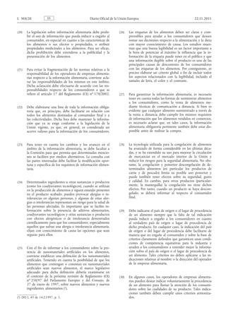 (20) La legislación sobre información alimentaria debe prohibir el uso de información que pueda inducir a engaño al consumidor, en especial en cuanto a las características de los alimentos o sus efectos o propiedades, o atribuir propiedades medicinales a los alimentos. Para ser eficaz, dicha prohibición debe extenderse a la publicidad y la presentación de los alimentos. 
(21) Para evitar la fragmentación de las normas relativas a la responsabilidad de los operadores de empresas alimentarias respecto a la información alimentaria, conviene aclarar las responsabilidades de los mismos en este ámbito. Dicha aclaración debe efectuarse de acuerdo con las responsabilidades respecto de los consumidores a que se refiere el artículo 17 del Reglamento (CE) n o 178/2002. 
(22) Debe elaborarse una lista de toda la información obligatoria que, en principio, debe facilitarse en relación con todos los alimentos destinados al consumidor final y a las colectividades. Dicha lista debe mantener la información que ya se exige conforme a la legislación de la Unión vigente, ya que, en general, es considerada un acervo valioso para la información de los consumidores. 
(23) Para tener en cuenta los cambios y los avances en el ámbito de la información alimentaria, se debe facultar a la Comisión para que permita que determinadas menciones se faciliten por medios alternativos. La consulta con las partes interesadas debe facilitar la modificación oportuna y específica de los requisitos de información alimentaria. 
(24) Determinados ingredientes u otras sustancias o productos (como los coadyuvantes tecnológicos), cuando se utilizan en la producción de alimentos y siguen estando presentes en el producto acabado, pueden provocar alergias o intolerancias en algunas personas, y algunas de estas alergias o intolerancias representan un riesgo para la salud de las personas afectadas. Es importante que se facilite información sobre la presencia de aditivos alimentarios, coadyuvantes tecnológicos y otras sustancias o productos con efectos alergénicos o de intolerancia demostrados científicamente para que los consumidores, especialmente aquellos que sufran una alergia o intolerancia alimentaria, elijan con conocimiento de causa las opciones que sean seguras para ellos. 
(25) Con el fin de informar a los consumidores sobre la presencia de nanomateriales artificiales en los alimentos, conviene establecer una definición de los nanomateriales artificiales. Teniendo en cuenta la posibilidad de que los alimentos que contengan o consistan en nanomateriales artificiales sean nuevos alimentos, el marco legislativo adecuado para dicha definición debería examinarse en el contexto de la próxima revisión de Reglamento (CE) n o 258/97 del Parlamento Europeo y del Consejo, de 27 de enero de 1997, sobre nuevos alimentos y nuevos ingredientes alimentarios ( 1 ). 
(26) Las etiquetas de los alimentos deben ser claras y comprensibles para ayudar a los consumidores que deseen tomar sus decisiones respecto a la alimentación y la dieta con mayor conocimiento de causa. Los estudios muestran que una buena legibilidad es un factor importante a la hora de potenciar al máximo la influencia que la información de la etiqueta puede tener en el público y que una información ilegible sobre el producto es una de las principales causas de descontento de los consumidores con las etiquetas de los alimentos. Por consiguiente, es preciso elaborar un criterio global a fin de incluir todos los aspectos relacionados con la legibilidad, incluido el tamaño de letra, el color y el contraste. 
(27) Para garantizar la información alimentaria, es necesario tener en cuenta todas las formas de suministrar alimentos a los consumidores, como la venta de alimentos mediante técnicas de comunicación a distancia. Si bien es evidente que cualquier alimento suministrado a través de la venta a distancia debe cumplir los mismos requisitos de información que los alimentos vendidos en comercios, es necesario aclarar que, en tales casos, la información alimentaria obligatoria pertinente también debe estar disponible antes de realizar la compra. 
(28) La tecnología utilizada para la congelación de alimentos ha avanzado de forma considerable en las últimas décadas, y se ha extendido su uso para mejorar la circulación de mercancías en el mercado interior de la Unión y reducir los riesgos para la seguridad alimentaria. No obstante, la congelación y posterior descongelación de determinados alimentos (en particular los productos de carne y de pescado) limita su posible uso posterior y puede también tener efectos sobre su seguridad, gusto y calidad. En cambio, para otros productos (particularmente, la mantequilla) la congelación no tiene dichos efectos. Por tanto, cuando un producto se haya descongelado, se deberá informar al respecto al consumidor final. 
(29) Debe indicarse el país de origen o el lugar de procedencia de un alimento siempre que la falta de tal indicación pueda inducir a engaño a los consumidores en cuanto al verdadero país de origen o lugar de procedencia de dicho producto. En cualquier caso, la indicación del país de origen o del lugar de procedencia debe facilitarse de manera que no engañe al consumidor y sobre la base de criterios claramente definidos que garanticen unas condiciones de competencia equitativas para la industria y ayuden a los consumidores a entender mejor la información sobre el país de origen o el lugar de procedencia de un alimento. Tales criterios no deben aplicarse a las indicaciones relativas al nombre o la dirección del operador de la empresa alimentaria. 
(30) En algunos casos, los operadores de empresas alimentarias pueden desear indicar voluntariamente la procedencia de un alimento para llamar la atención de los consumidores sobre las cualidades de su producto. Tales indicaciones también deben cumplir unos criterios armonizados. ES L 304/20 Diario Oficial de la Unión Europea 22.11.2011 
( 1 ) DO L 43 de 14.2.1997, p. 1.  