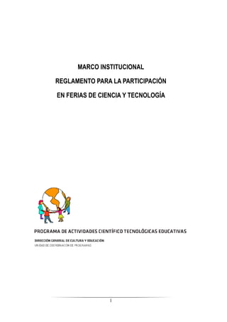 1
MARCO INSTITUCIONAL
REGLAMENTO PARA LA PARTICIPACIÓN
EN FERIAS DE CIENCIA Y TECNOLOGÍA
 