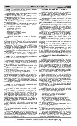 NORMAS LEGALES
R
EPUBLICA DEL PER
U
320572
El Peruano
Jueves 8 de junio de 2006
5.6.1.4. Para sistemas de riego de tasa lenta se sugie-
ren los siguientes parámetros de diseño:
a) Se escogerán suelos que tengan un buen drenaje y
una permeabilidad no mayor de 5 cm/d.
b) Pendiente del terreno: para cultivos 20% como máxi-
mo y para bosques hasta 40%.
c) Profundidad de la napa freática: mínimo 1,5 m y pre-
feriblemente más de 3 m.
d) Pretratamiento requerido: según los lineamientos
del numeral anterior.
e) Requisitos de almacenamiento: se debe analizar cui-
dadosamente efectuando un balance hídrico. Las varia-
bles a considerarse son por lo menos:
- capacidad de infiltración
- régimen de lluvias
- tipo de suelo y de cultivo
- evapotranspiración y evaporación
- carga hidráulica aplicable
- períodos de descanso
- tratamiento adicional que se produce en el almace-
namiento.
f) La carga de nitrógeno se comprobará de modo que
al efectuar el balance hídrico, la concentración calculada
de nitratos en las aguas subterráneas sea inferior de 10
mg/l (como nitrógeno).
g) La carga orgánica será entre 11 y 28 kg DBO / (ha.d),
para impedir el desarrollo exagerado de biomasa. Las
cargas bajas se utilizarán con efluentes secundarios y las
cargas altas con efluentes primarios.
h) Los períodos de descanso usualmente varía entre
1 y 2 semanas.
i) Para defensa de la calidad del agua subterránea se
preferirán los cultivos con alta utilización de nitrógeno.
5.6.1.5. Para los sistemas de infiltración rápida se re-
comiendan los siguientes parámetros:
a) Se requieren suelos capaces de infiltrar de 10 a 60
cm/d, como arena, limos arenosos, arenas limosas y gra-
va fina. Se requiere también un adecuado conocimiento
de las variaciones del nivel freático.
b) El pretratamiento requerido es primario como míni-
mo.
c) La capa freática debe estar entre 3 y 4,5 m de pro-
fundidad como mínimo.
d) La carga hidráulica puede variar entre 2 y 10 cm
por semana, dependiendo de varios factores.
e) Se debe determinar el almacenamiento necesario
considerando las variables indicadas en el numeral ante-
rior. Se debe mantener períodos de descanso entre 5 y
20 días para mantener condiciones aerobias en el suelo.
Los períodos de aplicación se escogerán manteniendo una
relación entre 2:1 a 7:1 entre el descanso y la aplicación.
f ) La carga orgánica recomendada debe mantenerse
entre 10 y 60 kg DBO/(ha.d).
5.6.1.6. Para los sistemas de flujo superficial se reco-
miendan los siguientes parámetros:
a) Se requieren suelos arcillosos de baja permeabi-
lidad.
b) La pendiente del terreno debe estar entre 2 y 8%
(preferiblemente 6%). Se requiere una superficie unifor-
me sin quebradas o cauces naturales, de modo que las
aguas residuales puedan distribuirse en una capa de es-
pesor uniforme en toda el área de aplicación. La superfi-
cie deberá cubrirse con pasto o cualquier otro tipo de ve-
getación similar que sea resistente a las condiciones de
inundación y que provea un ambiente adecuado para el
desarrollo de bacterias.
c) El nivel freático debe estar 0,6 m por debajo como
mínimo, para permitir una adecuada aeración de la zona
de raíces.
d) El pretratamiento requerido es primario como míni-
mo.
e) Se pueden usar cargas orgánicas de hasta 76 kg
DBO / (ha.d).
El sistema de aplicación debe ser intermitente, con una
relación de 2:1 entre los períodos de descanso y de apli-
cación. Antes del corte o utilización de la vegetación para
alimento de animales se debe permitir un período de des-
canso de 2 semanas como mínimo.
5.6.2. FILTROS INTERMITENTES DE ARENA
5.6.2.1. Son unidades utilizadas para la remoción de
sólidos, DBO y algunos tipos de microorganismos.
5.6.2.2. En caso de utilizarse este proceso, se deben
tener en cuenta las siguientes recomendaciones:
a) Pretratamiento: primario como mínimo y recomen-
dable secundario.
b) Carga hidráulica: de 0,08 a 0,2 m3
/m2
/d para efluen-
te primario y de 0,2 a 0,4 m3
/m2
/d para efluente secunda-
rio.
c) Lecho filtrante: material granular lavado con menos
1% por peso de materia orgánica. La arena tendrá un ta-
maño efectivo de 0,35 a 1,0 mm y un coeficiente de uni-
formidad menor que 4 (preferiblemente 3,5). La profundi-
dad del lecho podrá variar entre 0,60 y 0,90 m.
d) El sistema de drenaje consiste en tubos con juntas
abiertas o con perforaciones y un tubo de ventilación al
extremo aguas arriba. La pendiente de los tubos será de
0,5 y 1%. Bajo las tuberías se colocará un lecho de sopor-
te constituido por grava o piedra triturada de 0,6 a 3,8 cm
de diámetro.
e) La distribución del afluente se efectuará por medio
de canaletas o por aspersión. Se deben colocar placas
protectoras de hormigón para impedir la erosión del me-
dio filtrante.
f) El afluente debe dosificarse con una frecuencia mí-
nima de 2 veces al día, inundando el filtro hasta 5 cm de
profundidad.
g) El número mínimo de unidades es dos. Para opera-
ción continua, una de las unidades debe ser capaz de tra-
tar todo el caudal, mientras la otra unidad está en mante-
nimiento o alternativamente se debe proveer almacena-
miento del desecho durante el período de mantenimiento.
5.6.3. TRATAMIENTOS ANAEROBIOS DE FLUJO DE
ASCENDENTE
5.6.3.1. El tratamiento anaerobio de flujo ascendente
es una modificación del proceso de contacto anaerobio
desarrollado hace varias décadas y consiste en un reac-
tor en el cual el efluente es introducido a través de un
sistema de distribución localizado en el fondo y que fluye
hacia arriba atravesando un medio de contacto anaero-
bio. En la parte superior existe una zona de separación de
fase líquida y gaseosa y el efluente clarificado sale por la
parte superior. Los tiempos de permanencia de estos pro-
cesos son relativamente cortos. Existen básicamente di-
versos tipos de reactores, los más usuales son:
a) El de lecho fluidizado, en el cual el medio de con-
tacto es un material granular (normalmente arena). El
efluente se aplica en el fondo a una tasa controlada (ge-
neralmente se requiere de recirculación) para producir la
fluidización del medio de contacto y la biomasa se desa-
rrolla alrededor de los granos del medio.
b) El reactor de flujo ascendente con manto de lodos
(conocido como RAFA o UASB por las siglas en inglés) en
el cual el desecho fluye en forma ascendente a través de
una zona de manto de lodos.
5.6.3.2. Para determinar las condiciones de aplicación
se requiere analizar las ventajas y desventajas del proce-
so. Las principales ventajas del proceso son:
- eliminación del proceso de sedimentación;
- relativamente corto período de retención;
- producción de biogas; y
- aplicabilidad a desechos de alta concentración.
- Las principales desventajas del proceso son:
- control operacional especializado y de alto costo;
- muy limitada remoción de bacterias y aparentemente
nula remoción de parásitos;
- sensibilidad de los sistemas anaerobios a cambios
bruscos de carga y temperatura;
- difícil aplicación del proceso a desechos de baja con-
centración;
- problemas operativos que implican la necesidad de
operación calificada para el control del proceso;
- deterioro de la estructura por efecto de la corrosión;
- necesidad de tratamiento posterior, principalmente
porque el proceso transforma el nitrógeno orgánico a amo-
níaco, lo cual impone una demanda de oxígeno adicional
y presenta la posibilidad de toxicidad;
Documento Electrónico descargado de: www.urbanistasperu.org
 
