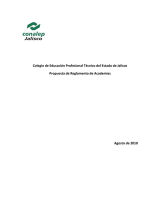 Colegio de Educación Profesional Técnico del Estado de Jalisco
Propuesta de Reglamento de Academias
Agosto de 2010
 