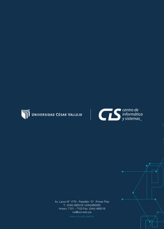 Av. Larco Nº 1770 - Pabellón “D”. Primer Piso
T.: (044) 485018 / (044)485000
Anexo: 7101 - 7102 Fax. (044) 485019
cis@ucv.edu.pe
www.ucv.edu.pe/cis
 