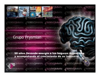 Grupo Prysmian


90 años llevando energía a los hogares Argentinos
y acompañando el crecimiento de su industria.



         Carrying Energy ... Powering the World.
 