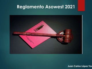 Juan Carlos López Tov
Reglamento Asowest 2021
 