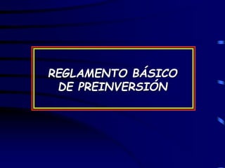 REGLAMENTO BÁSICO
DE PREINVERSIÓN
 