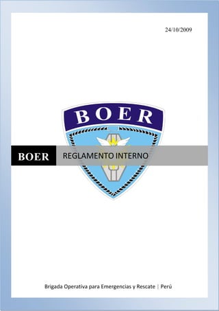 24/10/2009




BOER      REGLAMENTO INTERNO




   Brigada Operativa para Emergencias y Rescate | Perú
 