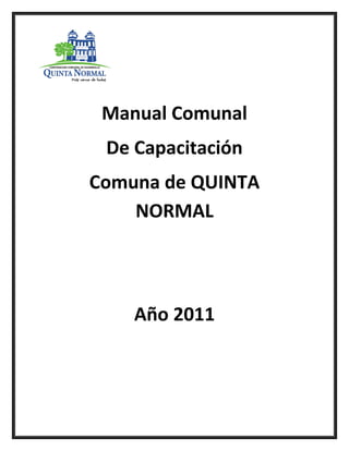 Manual Comunal
 De Capacitación
Comuna de QUINTA
    NORMAL




    Año 2011
 