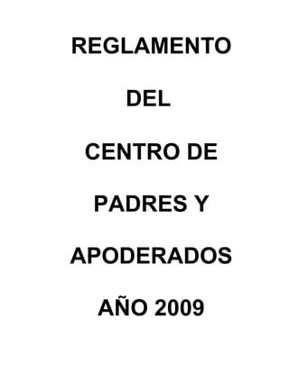 REGLAMENTO

   DEL

CENTRO DE

 PADRES Y

APODERADOS

 AÑO 2009
 