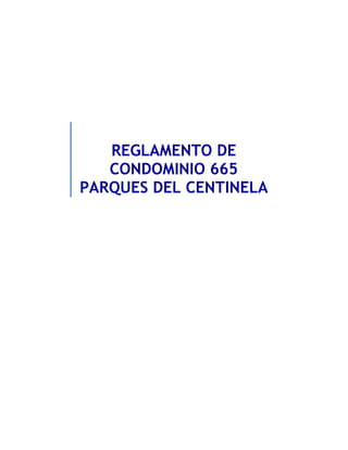 REGLAMENTO DE
CONDOMINIO 665
PARQUES DEL CENTINELA
 