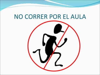 NO CORRER POR EL AULA
 