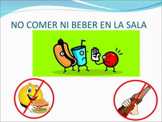 NO COMER NI BEBER EN LA SALA
 
