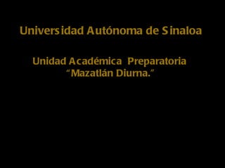 Universidad Autónoma de Sinaloa Unidad Académica  Preparatoria  “ Mazatlán Diurna.” 