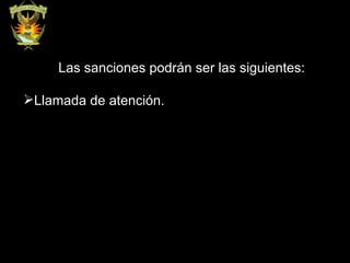 Las sanciones podrán ser las siguientes: Llamada de atención. 
